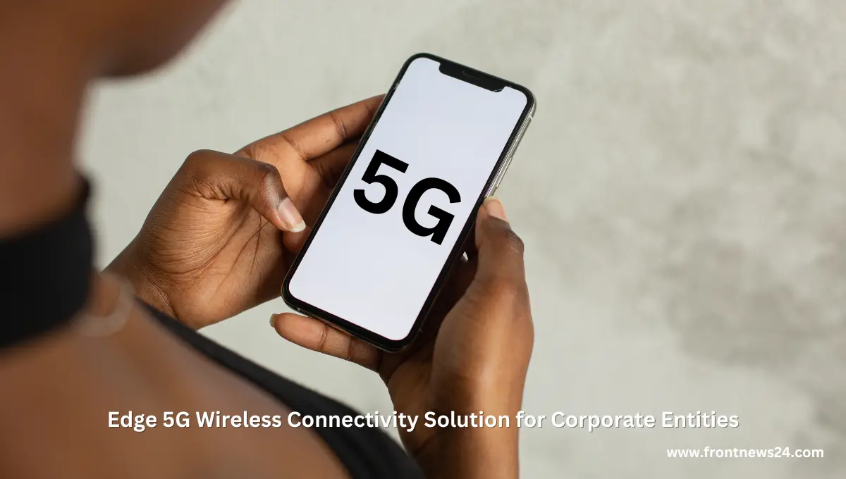 edge 5G Wireless Connectivity Solution for Corporate Entities